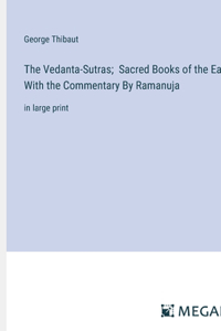Vedanta-Sutras; Sacred Books of the East, With the Commentary By Ramanuja