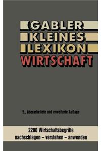 Gabler Kleines Lexikon Wirtschaft: 2000 Wirtschaftsbegriffe Nachschlagen -- Verstehen -- Anwenden