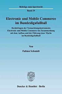 Electronic Und Mobile Commerce Im Bundesligafussball: Rechtsfragen Der Vermarktungsinstrumente Electronic Und Mobile Commerce Im Zusammenhang Mit Dem Aufbau Und Der Fuhrung Einer Marke Im Bundesligafuss