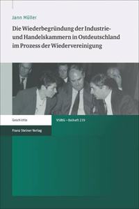 Die Wiederbegrundung Der Industrie- Und Handelskammern in Ostdeutschland Im Prozess Der Wiedervereinigung