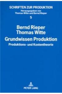 Grundwissen Produktion: Produktions- und Kostentheorie