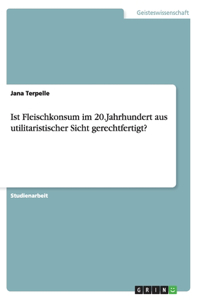 Ist Fleischkonsum im 20.Jahrhundert aus utilitaristischer Sicht gerechtfertigt?