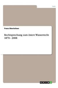 Rechtsprechung zum österr. Wasserrecht 1870 - 2008