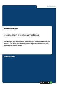 Data Driven Display Advertising: Eine Analyse der wandelnden Prozesse und der neuen Akteure im Hinblick der Real Time Bidding Technologie auf dem deutschen Display Advertising Markt