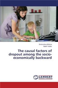 The Causal Factors of Dropout Among the Socio-Economically Backward