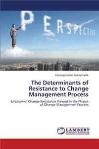 Determinants of Resistance to Change Management Process
