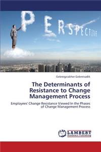 The Determinants of Resistance to Change Management Process