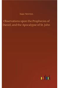 Observations upon the Prophecies of Daniel, and the Apocalypse of St. John