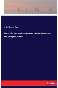 Notes of a Journey from Kasveen to Hamadan Across the Karagan Country