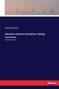 Balaustion's Adventure Aristophanes' Apology Pacchiarotto