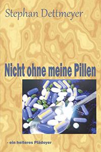 Nicht ohne meine Pillen !: - ein heiteres Plädoyer