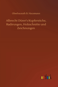 Albrecht Dürer's Kupferstiche, Radirungen, Holzschnitte und Zeichnungen