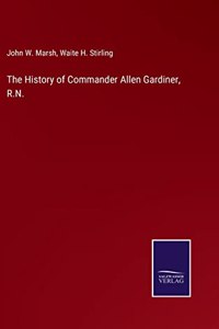 History of Commander Allen Gardiner, R.N.
