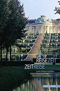 Reisezeit - Zeitreise Zu Den Schonsten Schlossern, Burgen, Garten, Klostern Und Romerbauten in Deutschland