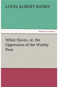 White Slaves, Or, the Oppression of the Worthy Poor