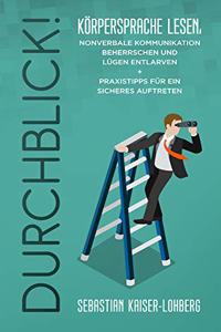 Durchblick!: Korpersprache lesen, nonverbale Kommunikation beherrschen und Lugen entlarven + Praxistipps fur ein sicheres Auftreten (German Edition)