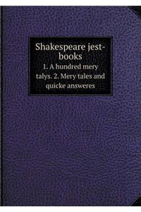 Shakespeare Jest-Books 1. a Hundred Mery Talys. 2. Mery Tales and Quicke Answeres