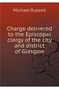 Charge delivered to the Episcopal clergy of the city and district of Glasgow