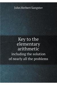 Key to the Elementary Arithmetic Including the Solution of Nearly All the Problems