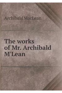 The Works of Mr. Archibald m'Lean