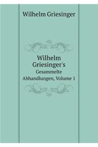 Wilhelm Griesinger's Gesammelte Abhandlungen, Volume 1