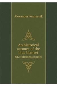 An Historical Account of the Blue Blanket Or, Craftsmens Banner