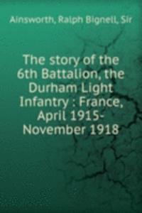 story of the 6th Battalion, the Durham Light Infantry