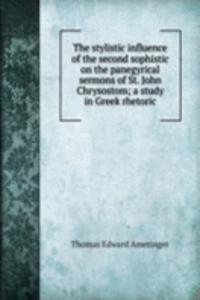 stylistic influence of the second sophistic on the panegyrical sermons of St. John Chrysostom; a study in Greek rhetoric