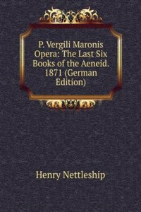 P. Vergili Maronis Opera: The Last Six Books of the Aeneid.  1871 (German Edition)