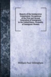 Reports of the Immigration Commission: Occupations of the First and Second Generation of Immigrants in the United States. Fecundity of Immigrant Women