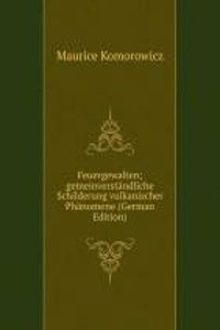 Feuergewalten; gemeinverstandliche Schilderung vulkanischer Phanomene (German Edition)