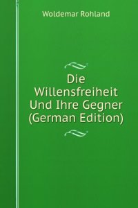 Die Willensfreiheit Und Ihre Gegner (German Edition)