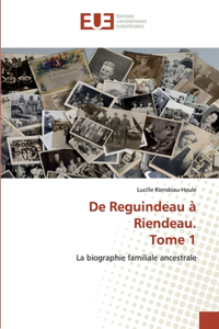 De Reguindeau à Riendeau. Tome 1