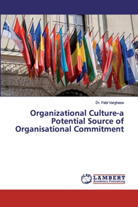 Organizational Culture-a Potential Source of Organisational Commitment