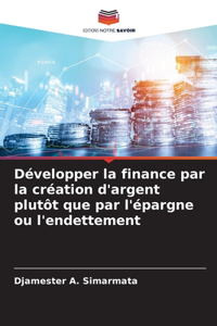 Développer la finance par la création d'argent plutôt que par l'épargne ou l'endettement