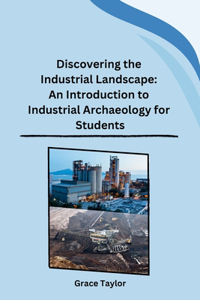 Discovering the Industrial Landscape: An Introduction to Industrial Archaeology for Students