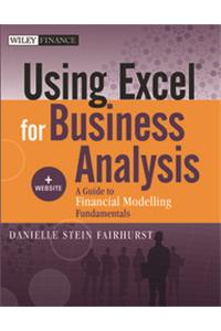 Using Excel For Business Analysis: A Guide To Financial Modelling Fundamentals, + Website