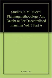 Studies In Multilevel Planningmethodology And Database For Decentralised Planning Vol. 3 Part A