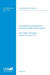 Le Christ Et Les Croyants Unis Dans l'Oeuvre Du Salut: Etude Exegetico-Theologique de Rm 6,1-14 Et Ep 2,1-10