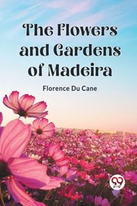 Flowers and Gardens of Madeira