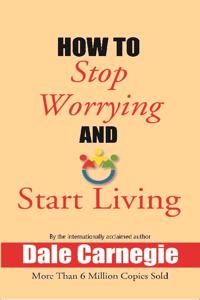 How to Stop Worrying and Start Living