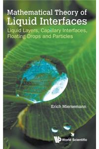 Mathematical Theory of Liquid Interfaces: Liquid Layers, Capillary Interfaces, Floating Drops and Particles
