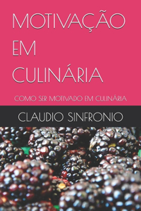 Motivação Em Culinária: Como Ser Motivado Em Culinária