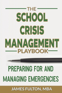 School Crisis Management Playbook Preparing for and Managing Emergencies