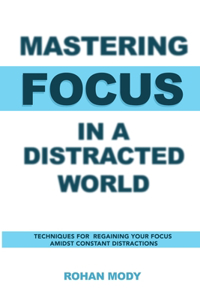 Mastering Focus in a Distracted World