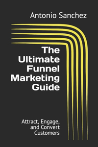 Ultimate Funnel Marketing Guide