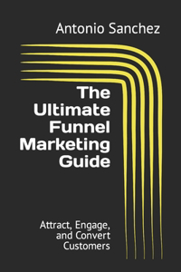 The Ultimate Funnel Marketing Guide