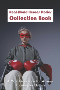 Real-World Heroes Stories Collection Book: A Must-Own Book For Anyone Looking For Heroes: Who Are Heroes In Real Life