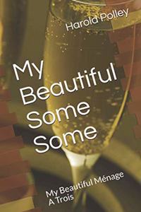 My Beautiful Some Some: My Beautiful Ménage A Trois