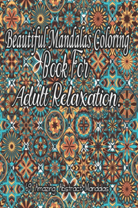 Beautiful Mandalas Coloring Book For Adult Relaxation.: An Adult Coloring Book With Beautiful Mandalas & Some Motivated Art Desings For Meditation, Relaxation & Happiness .